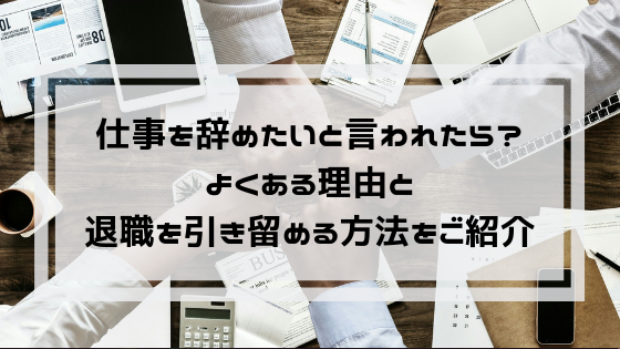 仕事やめたいと言われたら よくある理由と退職を引き留める方法 よしあきlabo