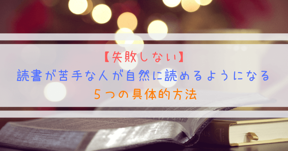 【失敗しない】読書が苦手な人が苦痛なく読める５つの具体的方法