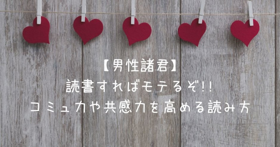 【男性諸君】読書すればモテるぞ｜コミュ力や共感力を高める読み方