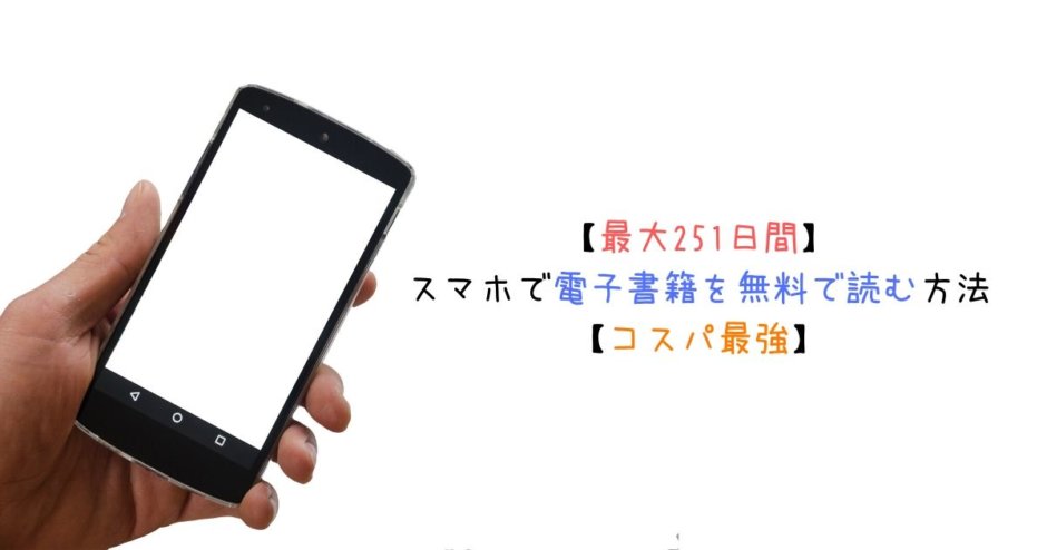 【最大251日間】スマホで電子書籍を無料で読む方法【コスパ最強】
